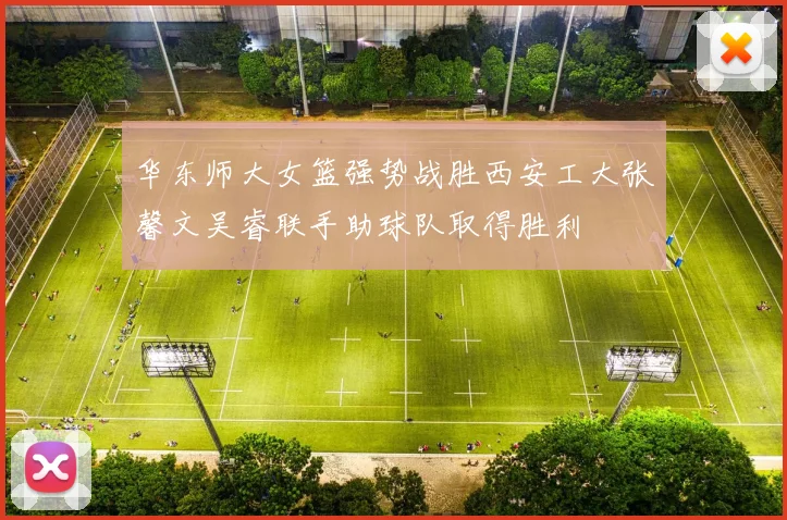 华东师大女篮强势战胜西安工大张馨文吴睿联手助球队取得胜利