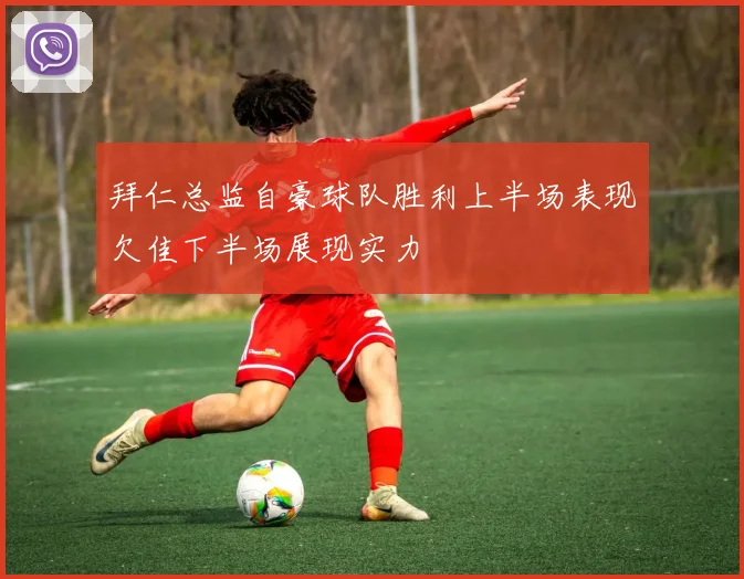 拜仁总监自豪球队胜利上半场表现欠佳下半场展现实力
