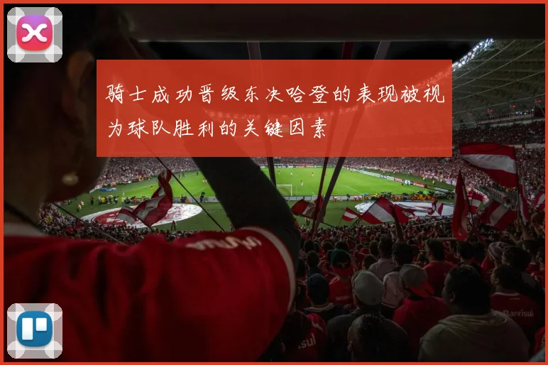 骑士成功晋级东决哈登的表现被视为球队胜利的关键因素