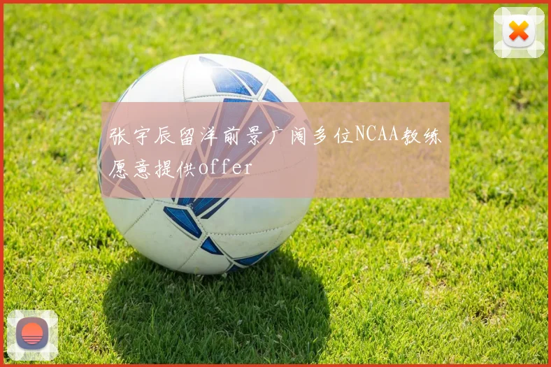 张宇辰留洋前景广阔多位NCAA教练愿意提供offer